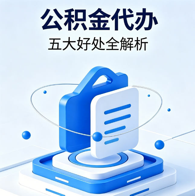 永州公积金代办到底值不值?这5大好处让你少走弯路